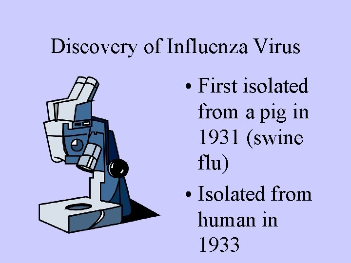 Discovery of Influenza Virus • First isolated from a pig in 1931 (swine flu)