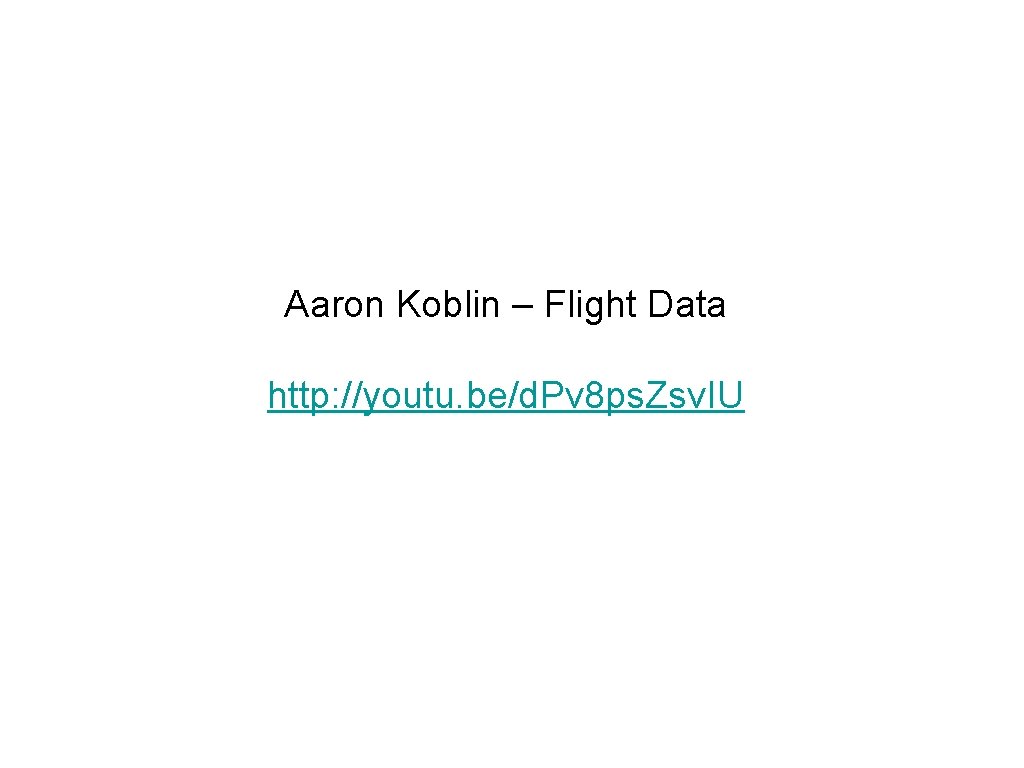 Aaron Koblin – Flight Data http: //youtu. be/d. Pv 8 ps. Zsv. IU 