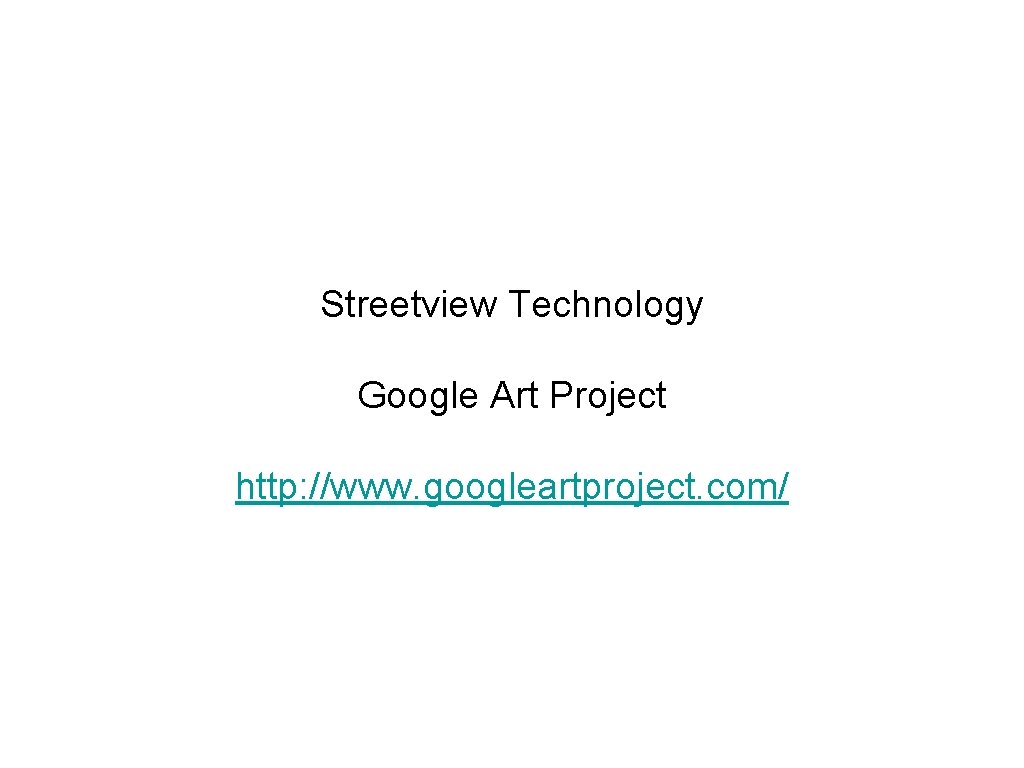 Streetview Technology Google Art Project http: //www. googleartproject. com/ 