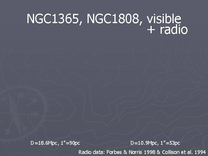 NGC 1365, NGC 1808, visible + radio D=18. 6 Mpc, 1”=90 pc D=10. 9