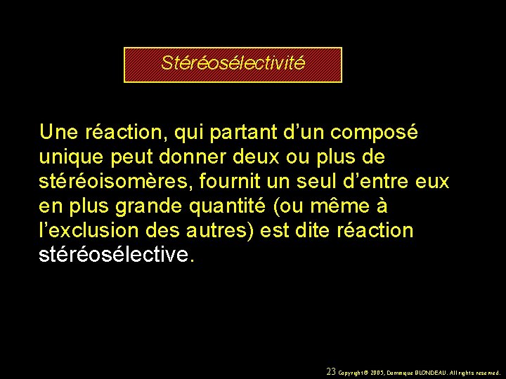 Stéréosélectivité Une réaction, qui partant d’un composé unique peut donner deux ou plus de