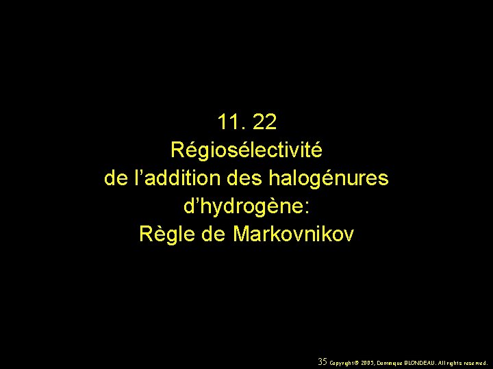 11. 22 Régiosélectivité de l’addition des halogénures d’hydrogène: Règle de Markovnikov 35 Copyright© 2005,