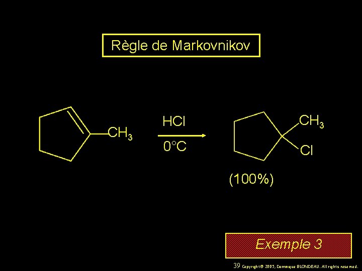 Règle de Markovnikov CH 3 HCl CH 3 0°C Cl (100%) Exemple 3 39