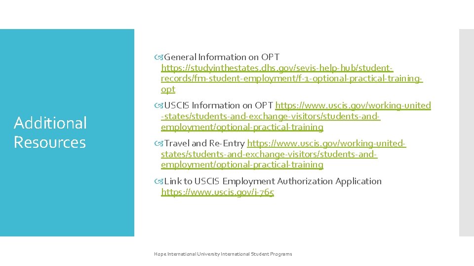 General Information on OPT https: //studyinthestates. dhs. gov/sevis-help-hub/studentrecords/fm-student-employment/f-1 -optional-practical-trainingopt Additional Resources USCIS Information General Information on OPT https: //studyinthestates. dhs. gov/sevis-help-hub/studentrecords/fm-student-employment/f-1 -optional-practical-trainingopt Additional Resources USCIS Information