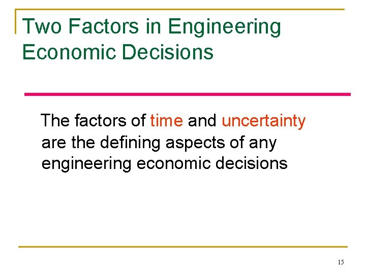 Two Factors in Engineering Economic Decisions The factors of time and uncertainty are the Two Factors in Engineering Economic Decisions The factors of time and uncertainty are the