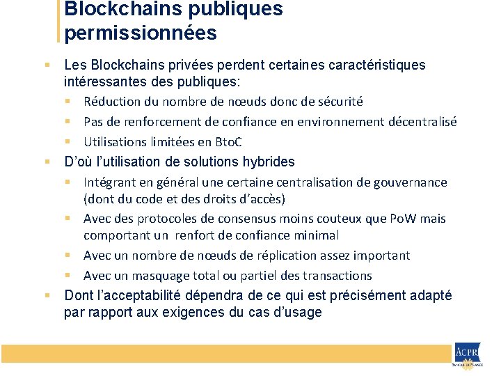 Blockchains publiques permissionnées § Les Blockchains privées perdent certaines caractéristiques intéressantes des publiques: §