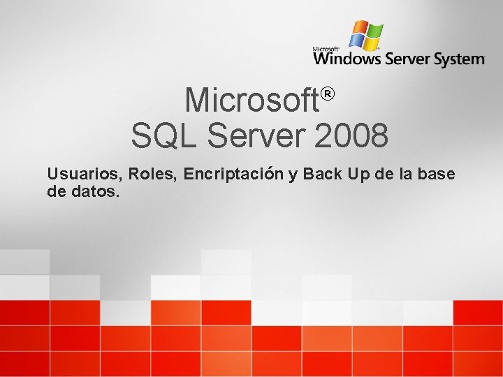 Microsoft SQL Server 2008 ® Usuarios, Roles, Encriptación y Back Up de la base