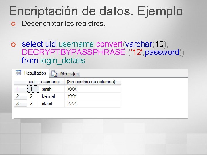 Encriptación de datos. Ejemplo ¢ Desencriptar los registros. ¢ select uid, username, convert(varchar(10), DECRYPTBYPASSPHRASE