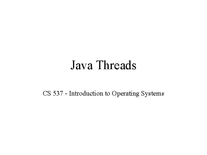 Java Threads CS 537 - Introduction to Operating Systems 