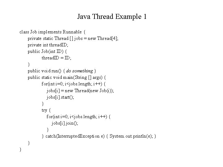 Java Thread Example 1 class Job implements Runnable { private static Thread [] jobs