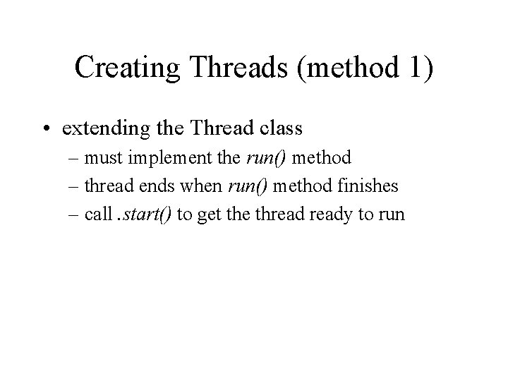 Creating Threads (method 1) • extending the Thread class – must implement the run()