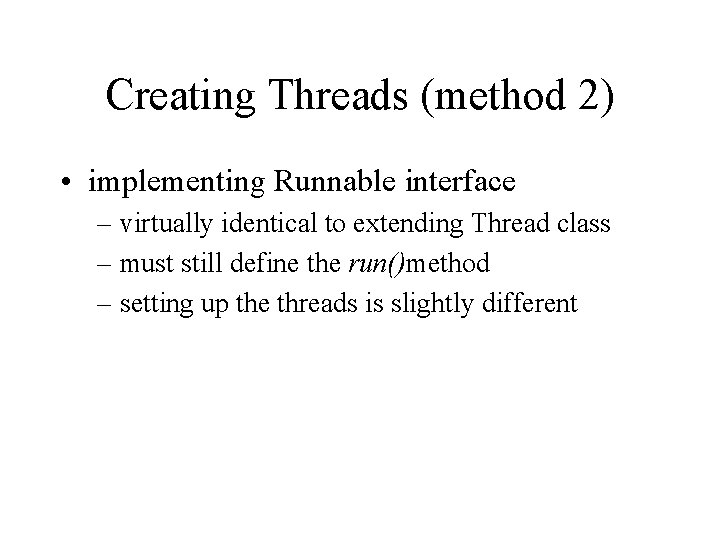 Creating Threads (method 2) • implementing Runnable interface – virtually identical to extending Thread