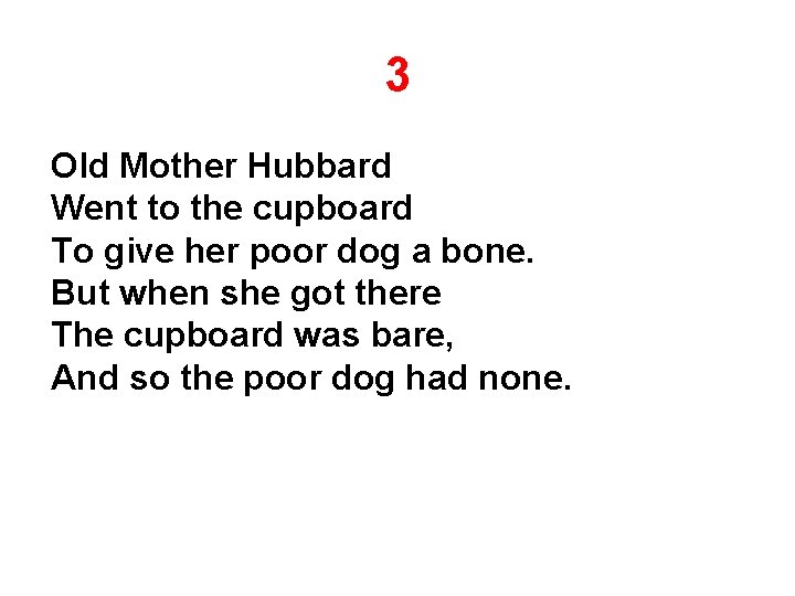 3 Old Mother Hubbard Went to the cupboard To give her poor dog a