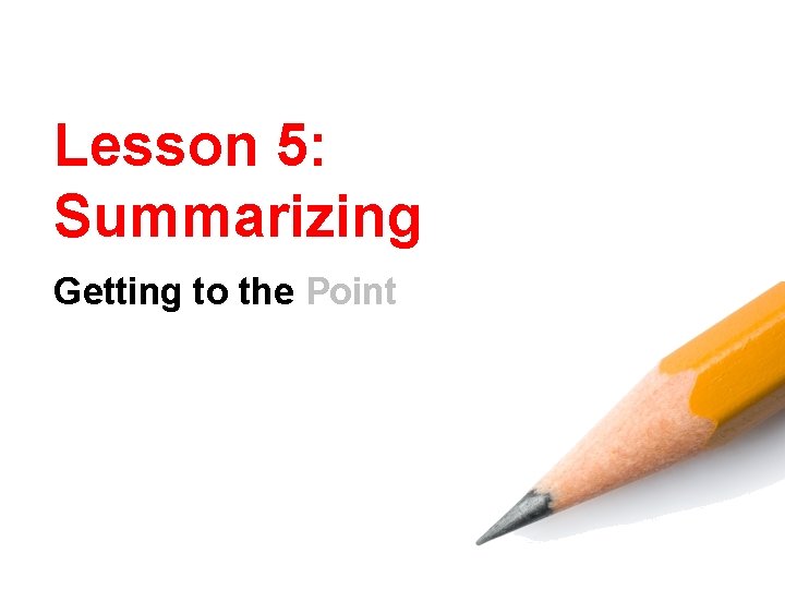 Lesson 5: Summarizing Getting to the Point 