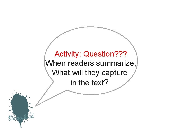 Activity: Question? ? ? When readers summarize, What will they capture in the text?