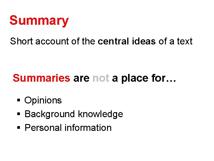 Summary Short account of the central ideas of a text Summaries are not a