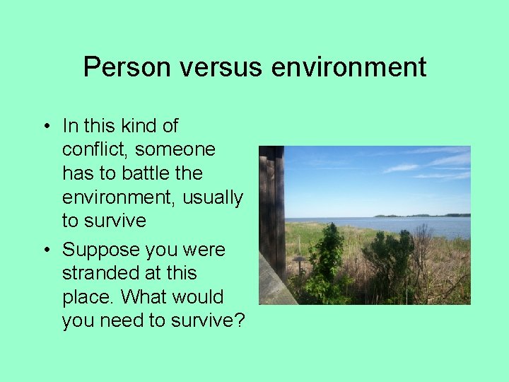 Person versus environment • In this kind of conflict, someone has to battle the