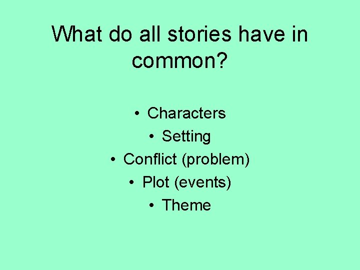 What do all stories have in common? • Characters • Setting • Conflict (problem)