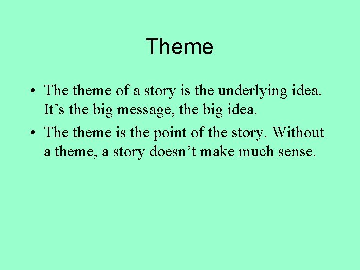 Theme • The theme of a story is the underlying idea. It’s the big