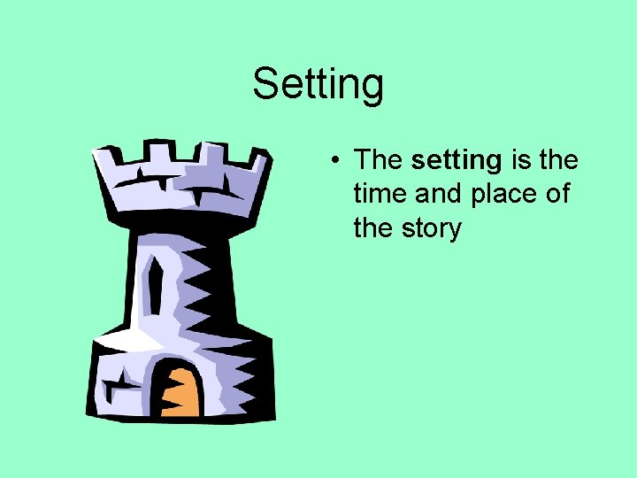 Setting • The setting is the time and place of the story 