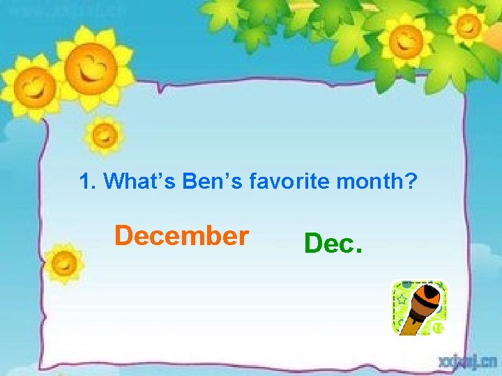 1. What’s Ben’s favorite month? December Dec. 