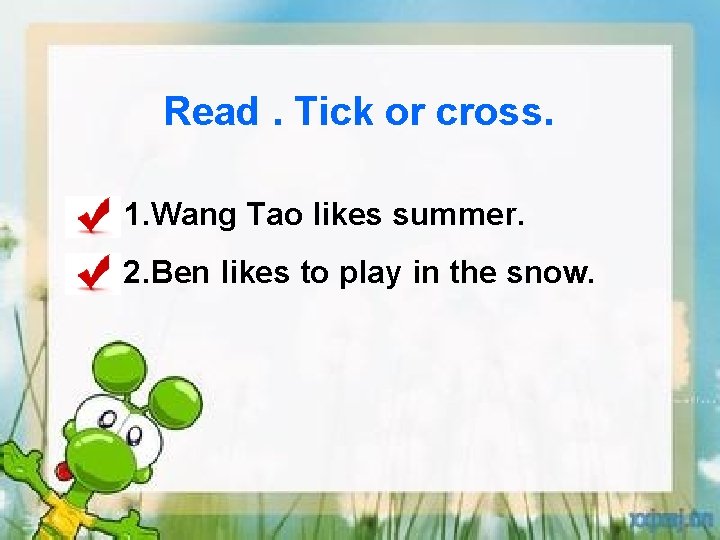Read. Tick or cross. 1. Wang Tao likes summer. 2. Ben likes to play