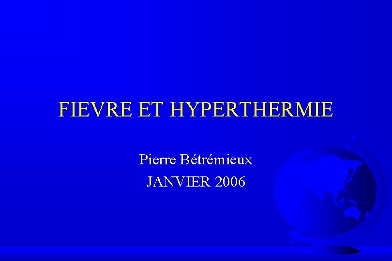 FIEVRE ET HYPERTHERMIE Pierre Bétrémieux JANVIER 2006 