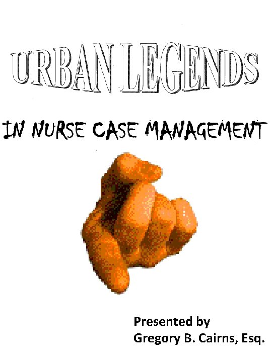 Presented by Gregory B. Cairns, Esq. 