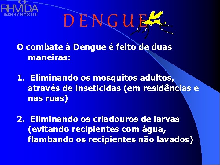 saúde em tempo real DENGUE O combate à Dengue é feito de duas maneiras: