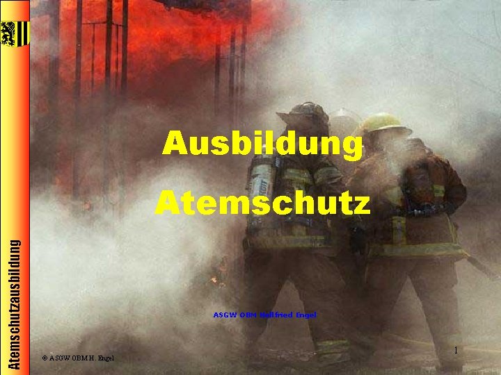 Ausbildung Atemschutzausbildung Atemschutz ASGW OBM Hellfried Engel © ASGW OBM H. Engel 1 