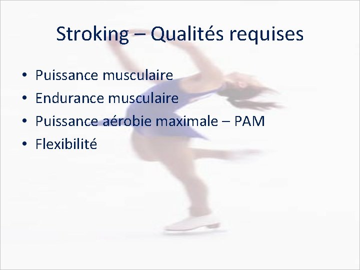 Stroking – Qualités requises • • Puissance musculaire Endurance musculaire Puissance aérobie maximale –