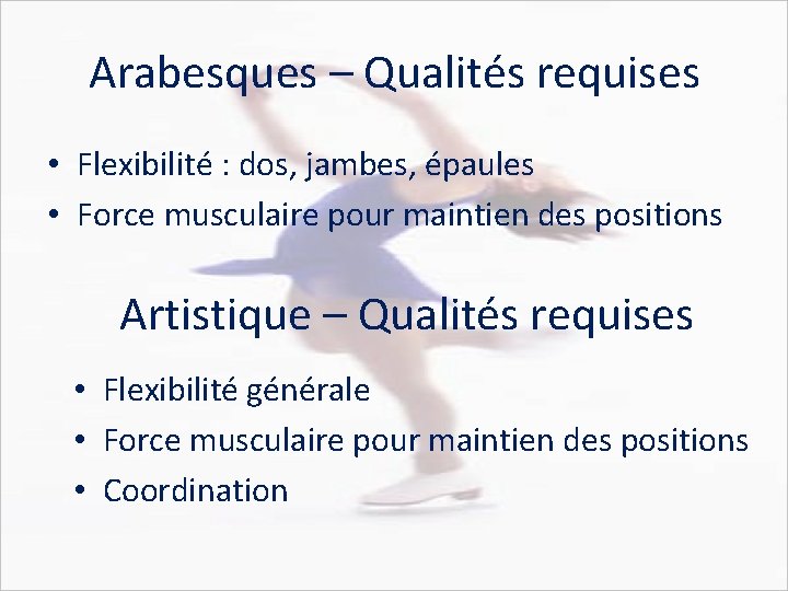 Arabesques – Qualités requises • Flexibilité : dos, jambes, épaules • Force musculaire pour