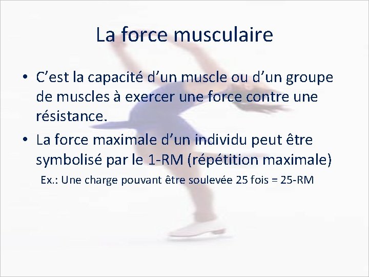 La force musculaire • C’est la capacité d’un muscle ou d’un groupe de muscles