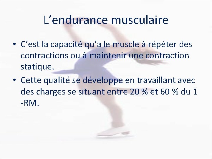 L’endurance musculaire • C’est la capacité qu’a le muscle à répéter des contractions ou