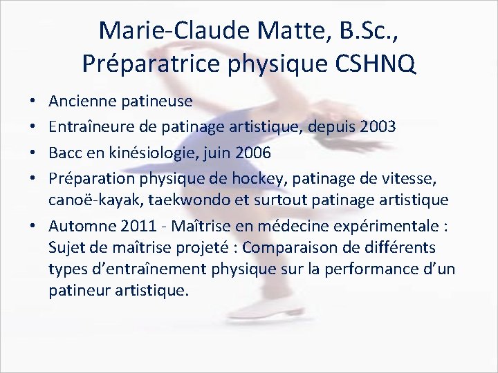 Marie-Claude Matte, B. Sc. , Préparatrice physique CSHNQ Ancienne patineuse Entraîneure de patinage artistique,