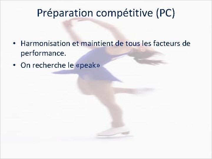 Préparation compétitive (PC) • Harmonisation et maintient de tous les facteurs de performance. •