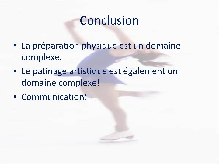 Conclusion • La préparation physique est un domaine complexe. • Le patinage artistique est