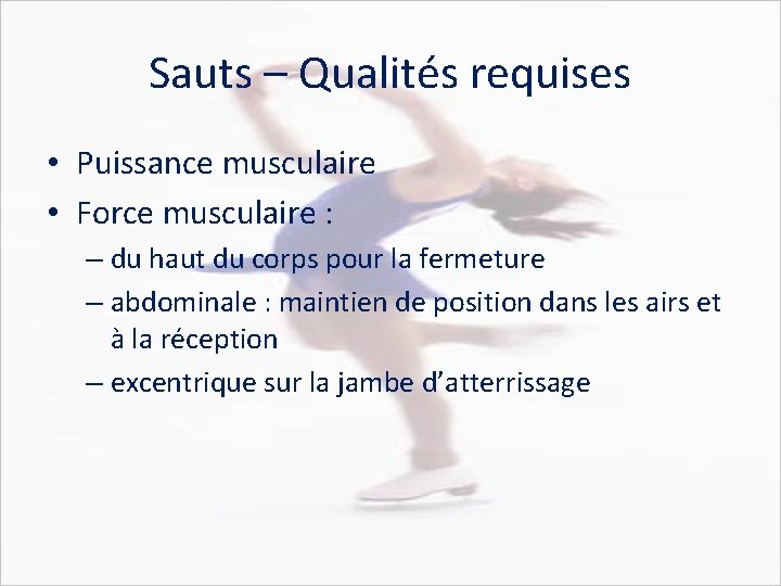 Sauts – Qualités requises • Puissance musculaire • Force musculaire : – du haut