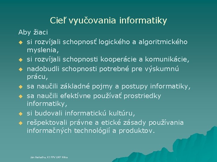 Cieľ vyučovania informatiky Aby žiaci u si rozvíjali schopnosť logického a algoritmického myslenia, u