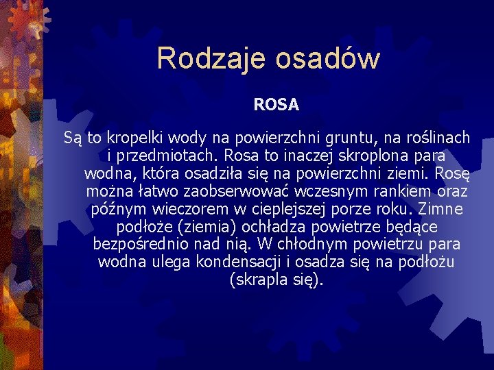 Rodzaje osadów ROSA Są to kropelki wody na powierzchni gruntu, na roślinach i przedmiotach.