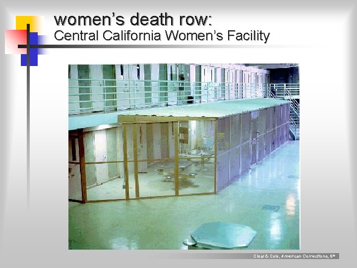 women’s death row: Central California Women’s Facility Clear & Cole, American Corrections, 6 th