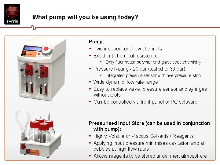 What pump will you be using today? Pump: • Two independent flow channels •
