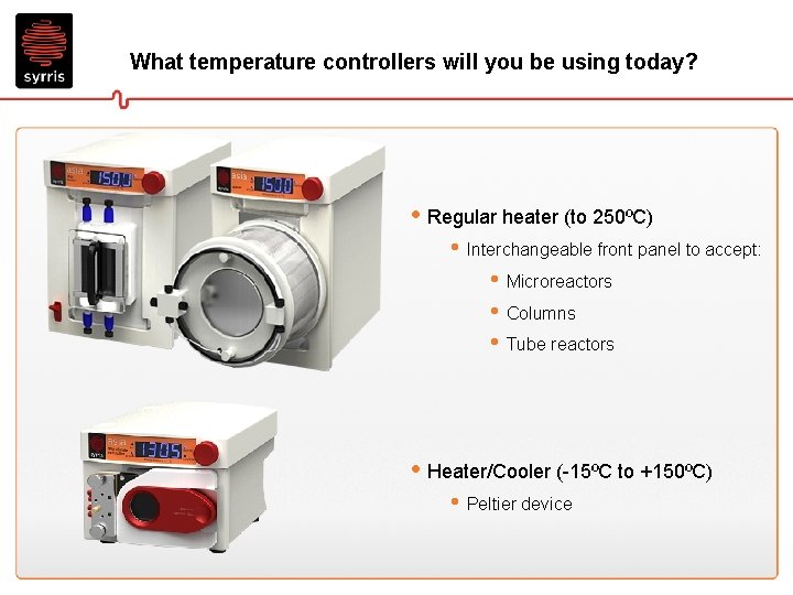 What temperature controllers will you be using today? • Regular heater (to 250ºC) •