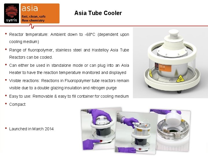 Asia Tube Cooler • Reactor temperature: Ambient down to -68°C (dependent upon cooling medium)