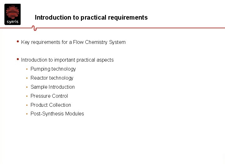 Introduction to practical requirements • Key requirements for a Flow Chemistry System • Introduction