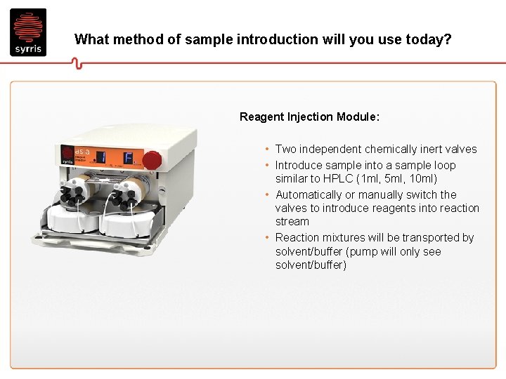 What method of sample introduction will you use today? Reagent Injection Module: • Two