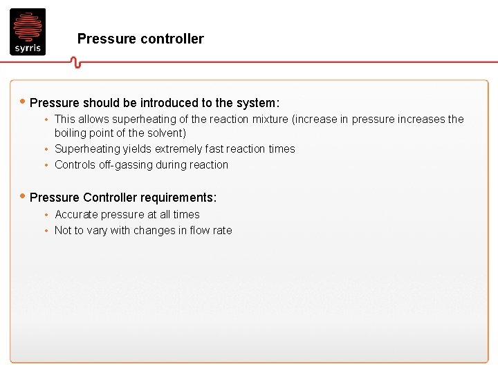Pressure controller • Pressure should be introduced to the system: • This allows superheating