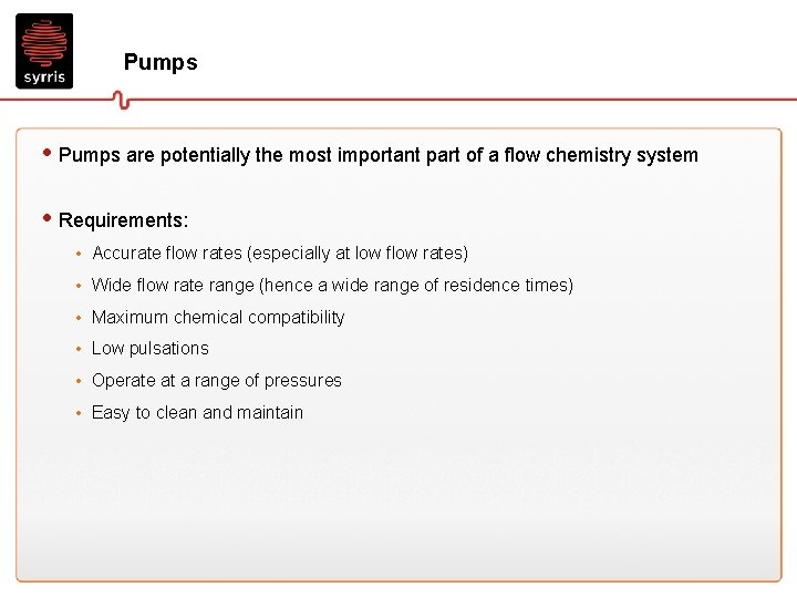 Pumps • Pumps are potentially the most important part of a flow chemistry system