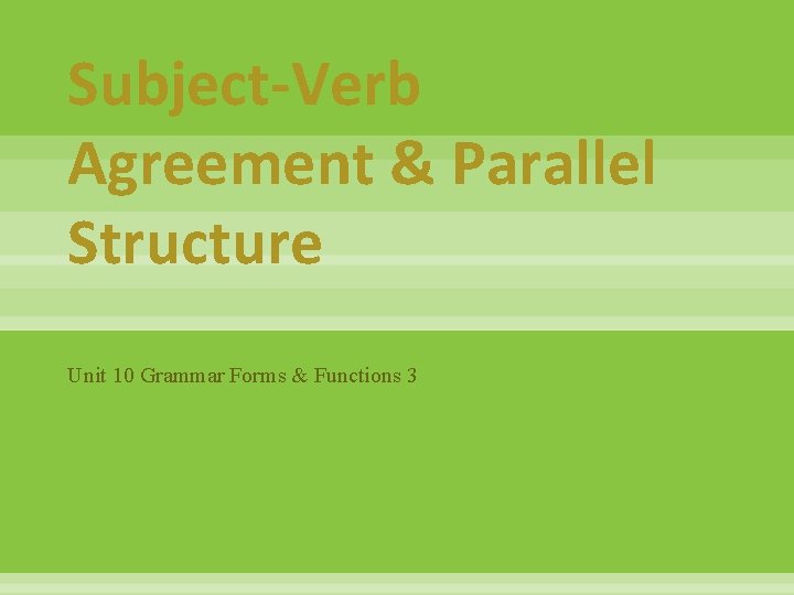 Subject-Verb Agreement & Parallel Structure Unit 10 Grammar Forms & Functions 3 