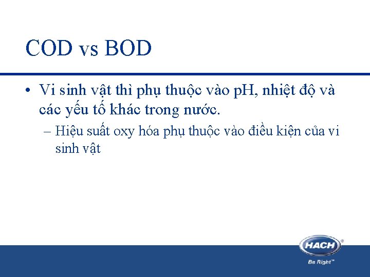 COD vs BOD • Vi sinh vật thì phụ thuộc vào p. H, nhiệt